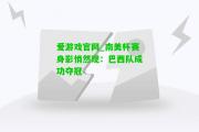 爱游戏官网_南美杯赛身影悄然现：巴西队成功夺冠