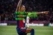 爱游戏官方入口-巴萨门将神勇扑救，助球队取得胜利