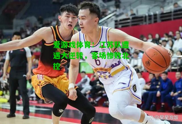 江苏队遭遇大逆转，客场惨败北控