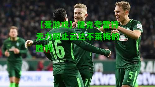 捷克夸雷特无力阻止云达不莱梅的胜利